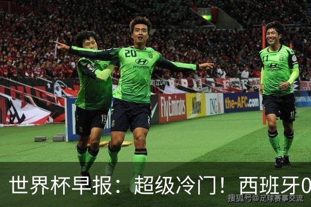 世界杯早报：超级冷门！西班牙0-0佛得角