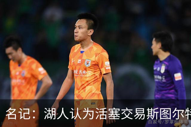 名记：湖人认为活塞交易斯图尔特是在腾空间 故提高对小里的报价