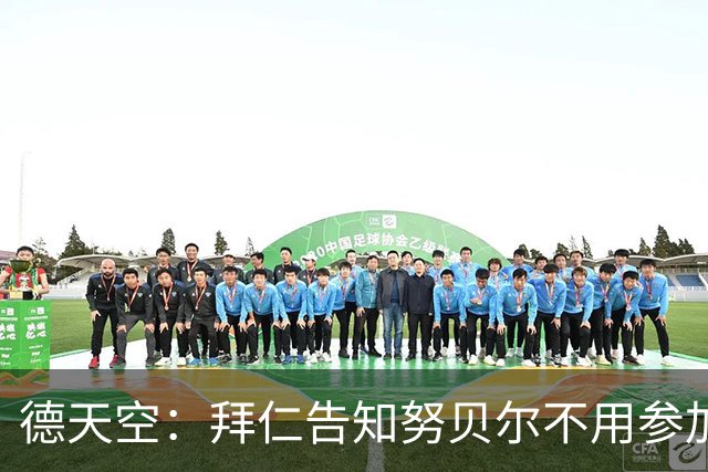 德天空：拜仁告知努贝尔不用参加季前集训，施压球员离队
