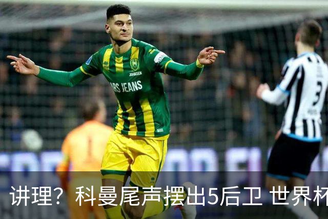 讲理？科曼尾声摆出5后卫 世界杯第3身高却被头球绝平