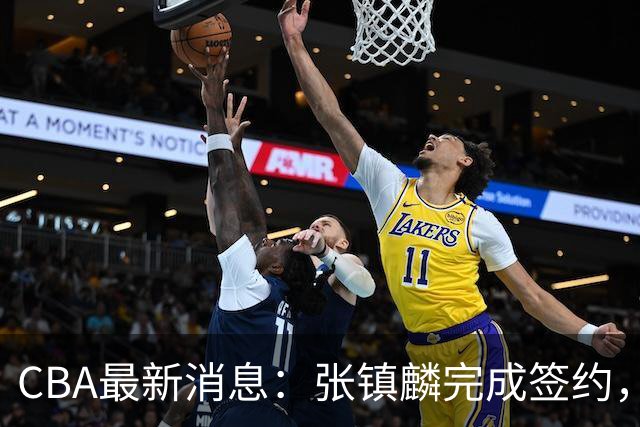 CBA最新消息：张镇麟完成签约，布朗续约谈崩，范子铭将转会山西